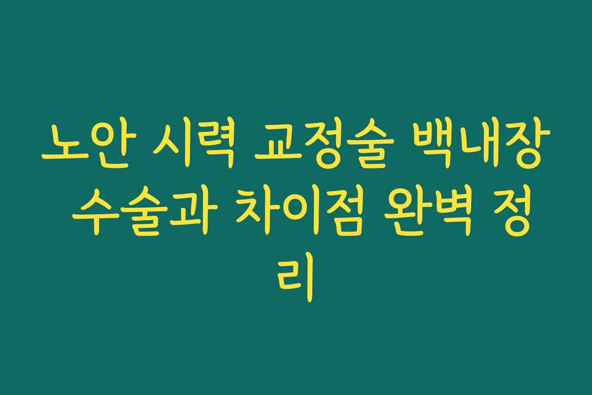 노안 시력 교정술 백내장 수술과 차이점 완벽 정리