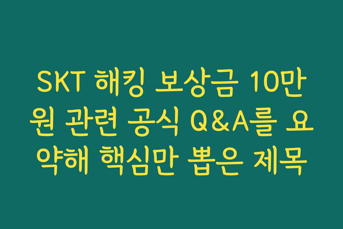 SKT 해킹 보상금 10만원 관련 공식 Q&A를 요약해 핵심만 뽑은 제목