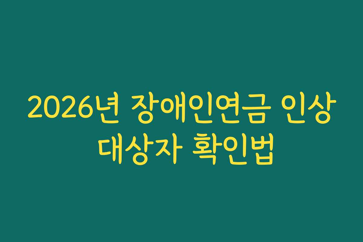 2026년 장애인연금 인상 대상자 확인법