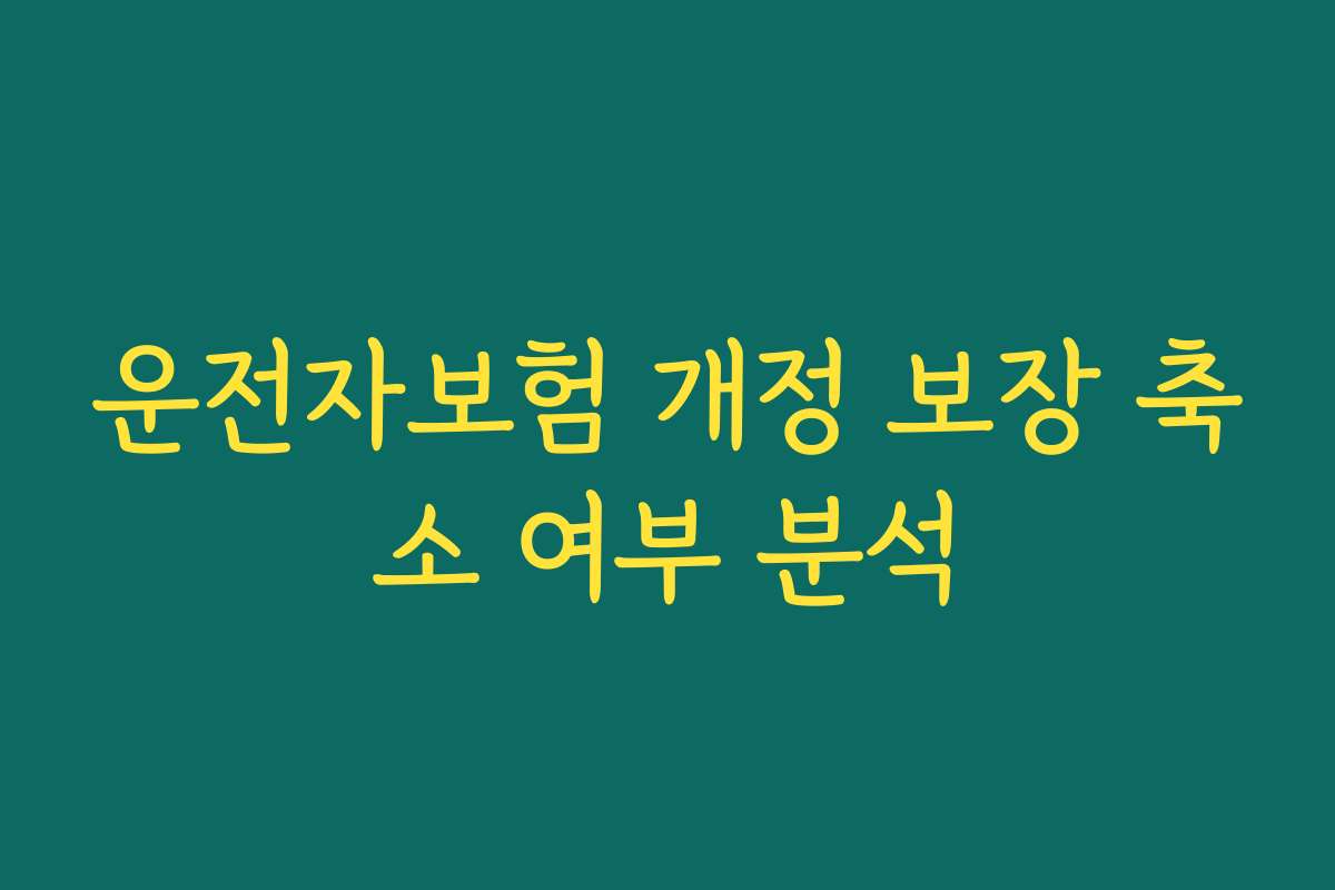 운전자보험 개정 보장 축소 여부 분석