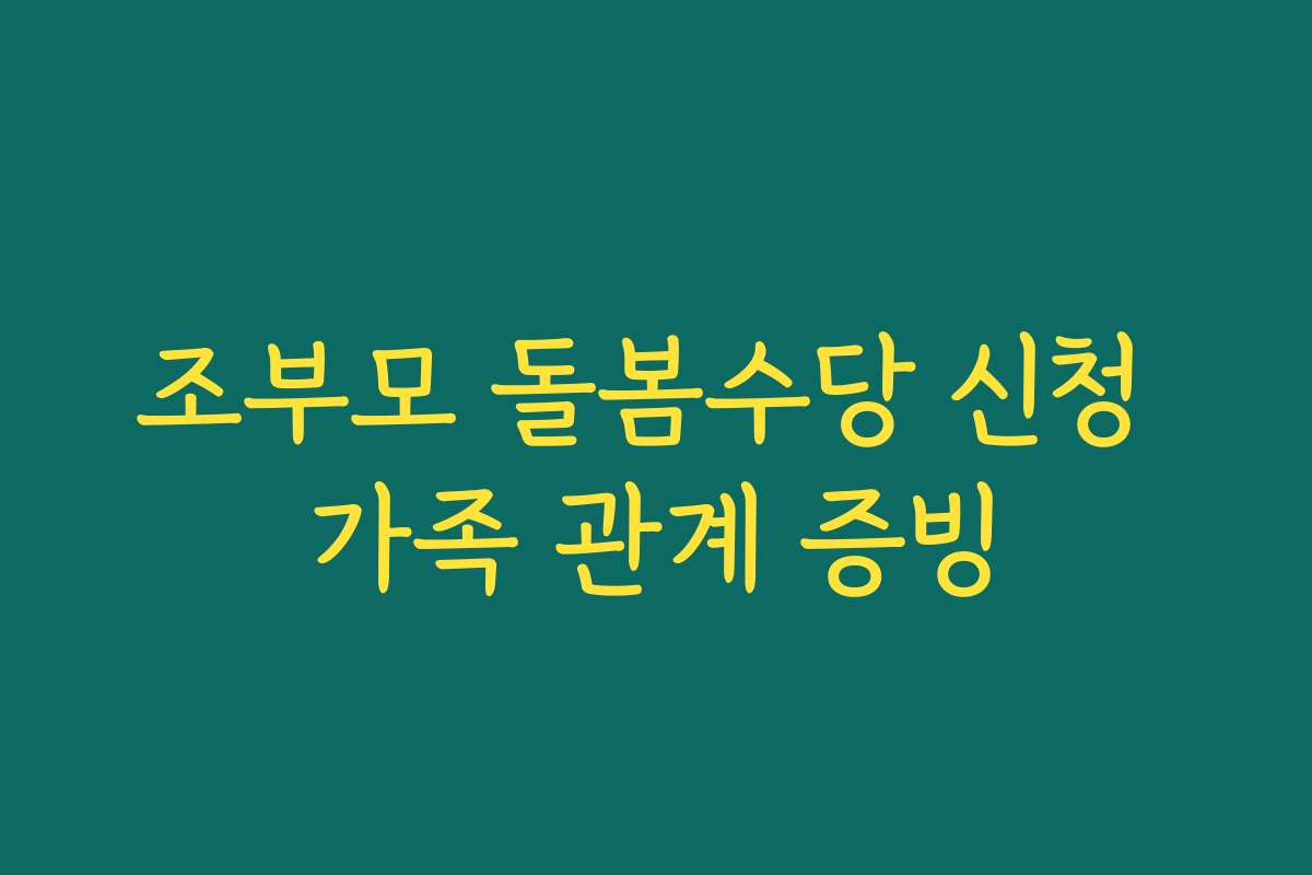 조부모 돌봄수당 신청 가족 관계 증빙