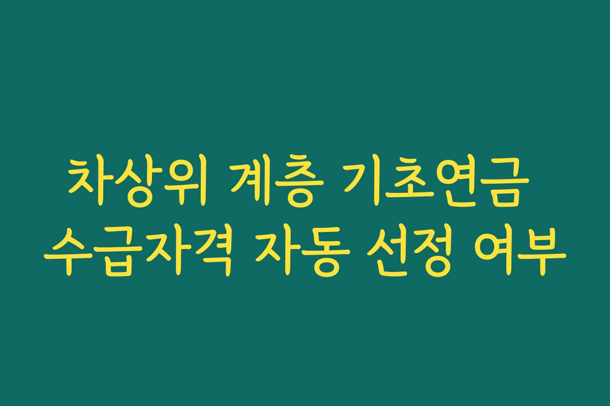 차상위 계층 기초연금 수급자격 자동 선정 여부