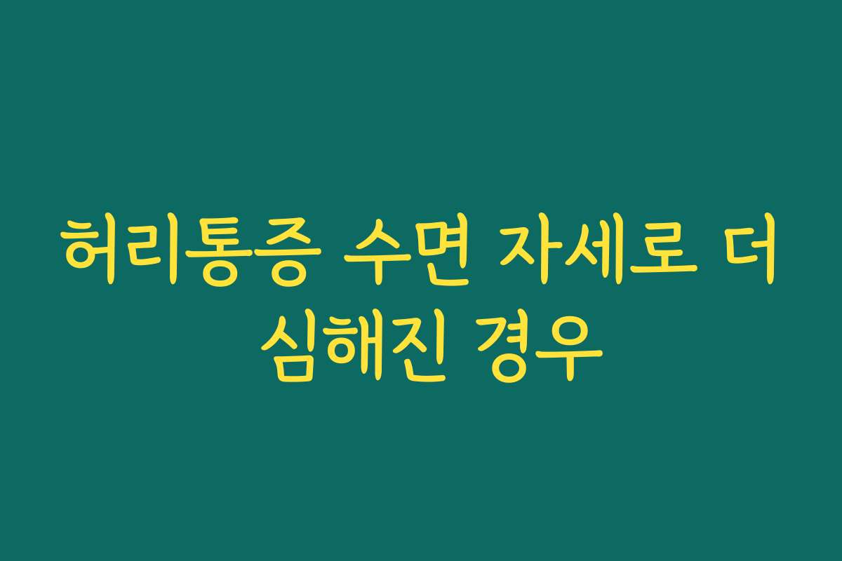허리통증 수면 자세로 더 심해진 경우