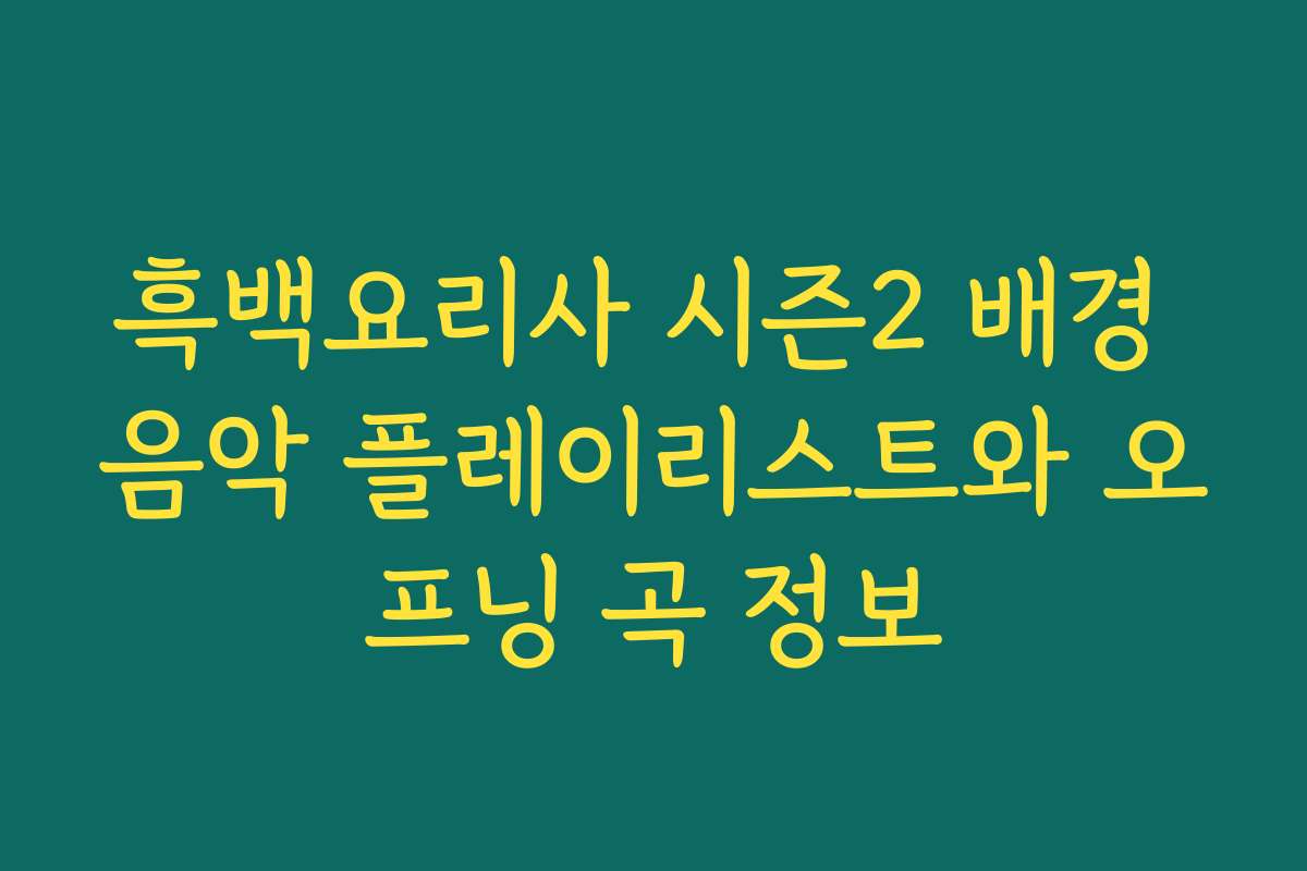 흑백요리사 시즌2 배경 음악 플레이리스트와 오프닝 곡 정보