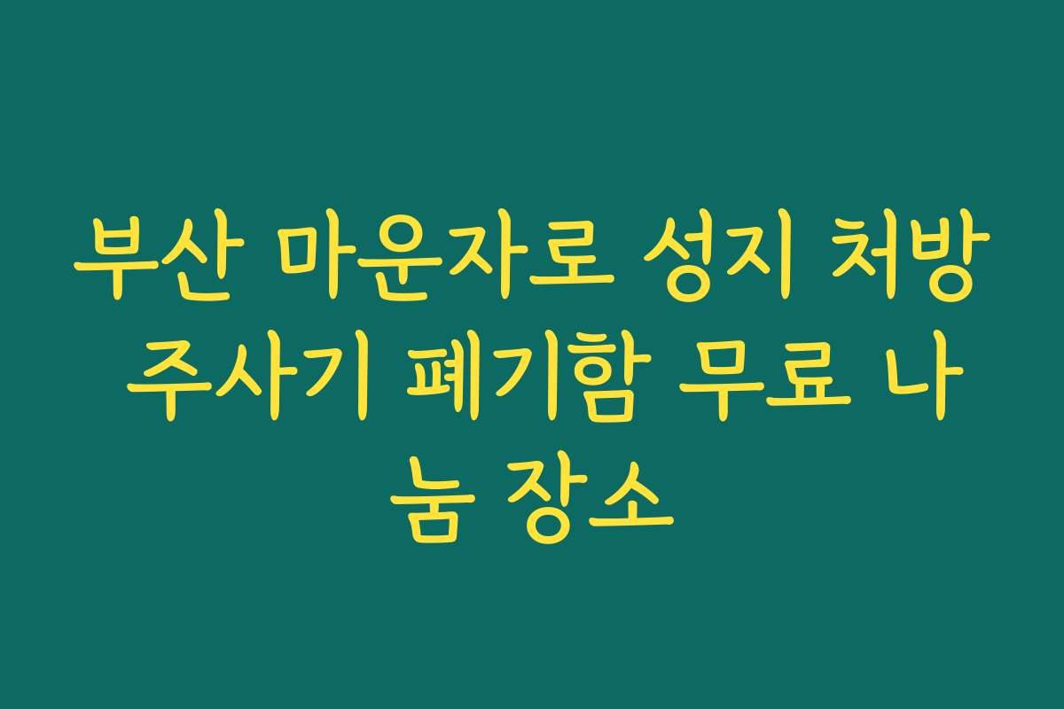 부산 마운자로 성지 처방 주사기 폐기함 무료 나눔 장소