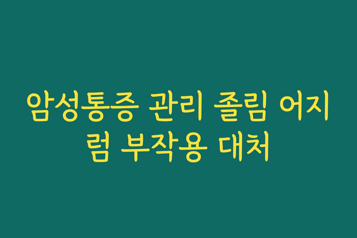 암성통증 관리 졸림 어지럼 부작용 대처