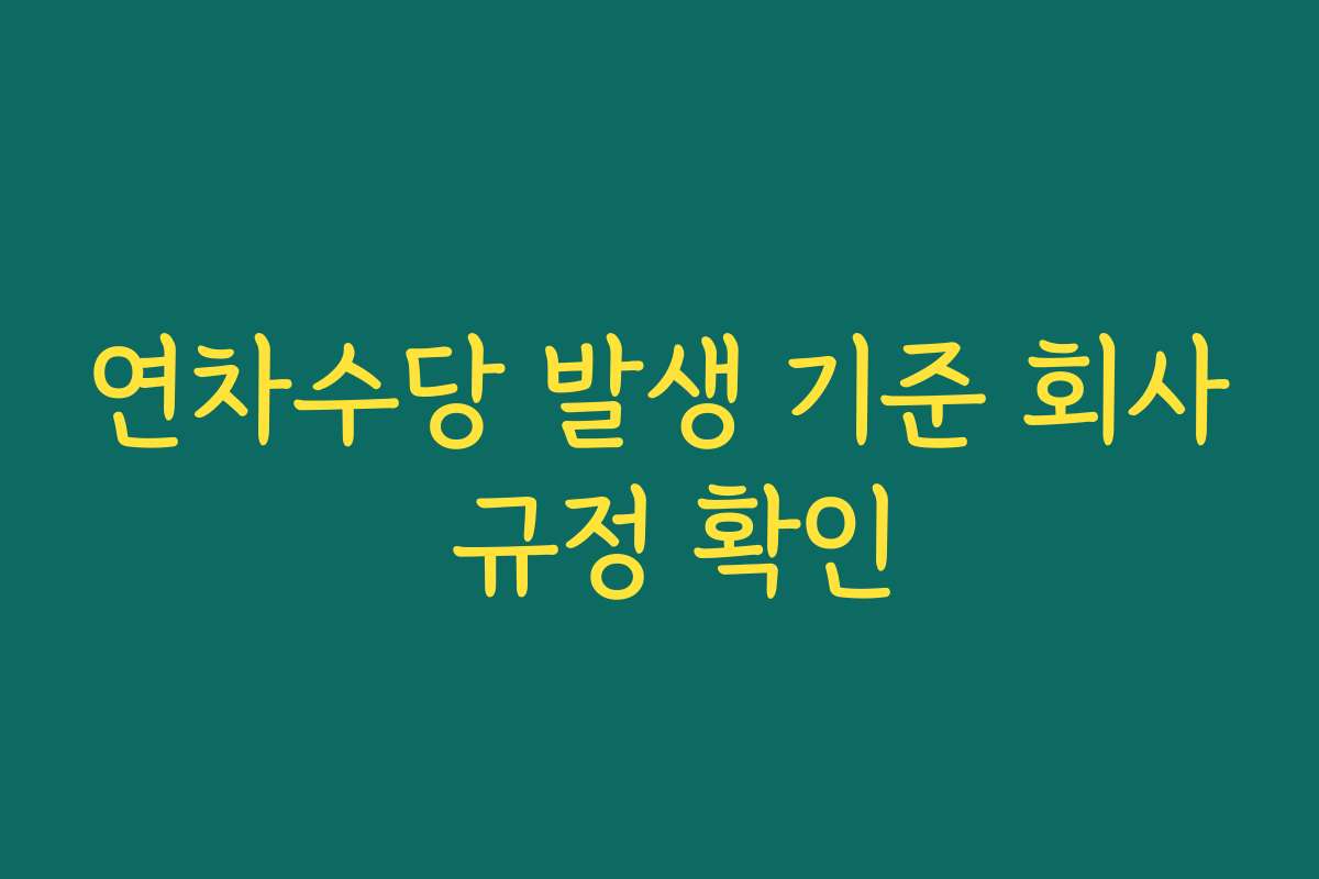 연차수당 발생 기준 회사 규정 확인