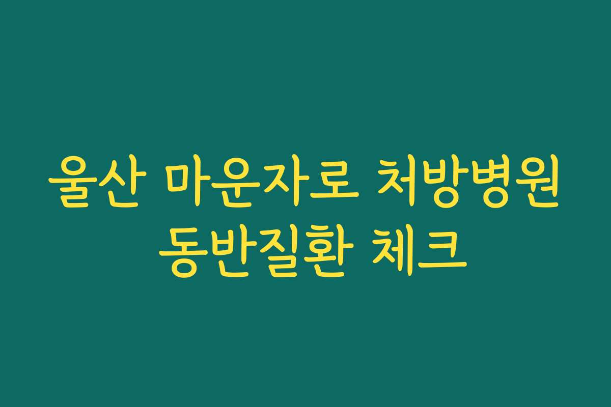 울산 마운자로 처방병원 동반질환 체크