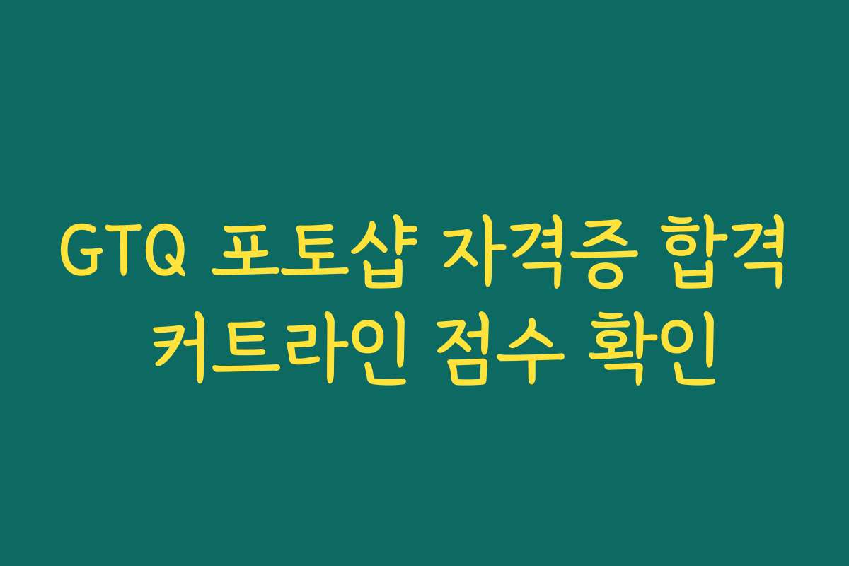 GTQ 포토샵 자격증 합격 커트라인 점수 확인