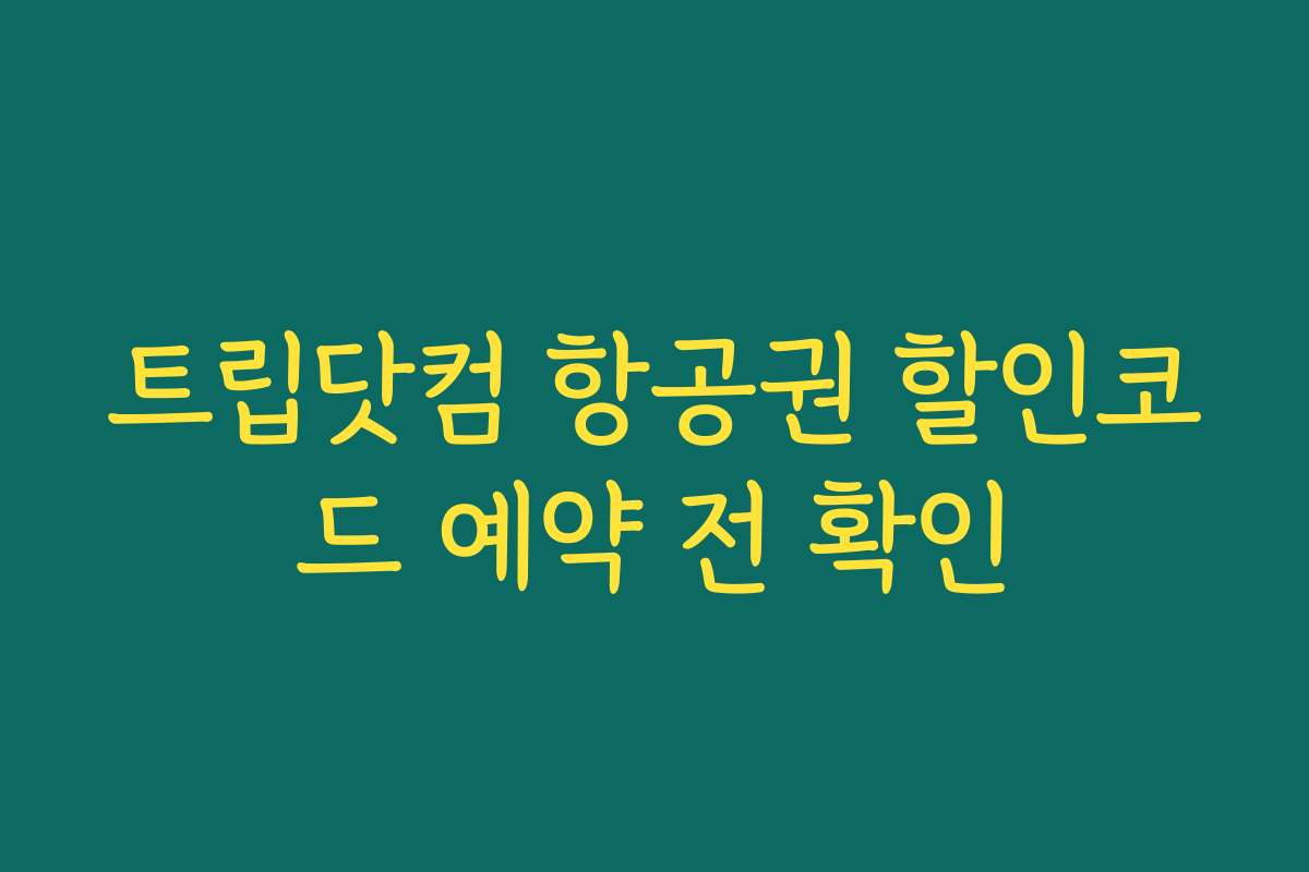 트립닷컴 항공권 할인코드 예약 전 확인