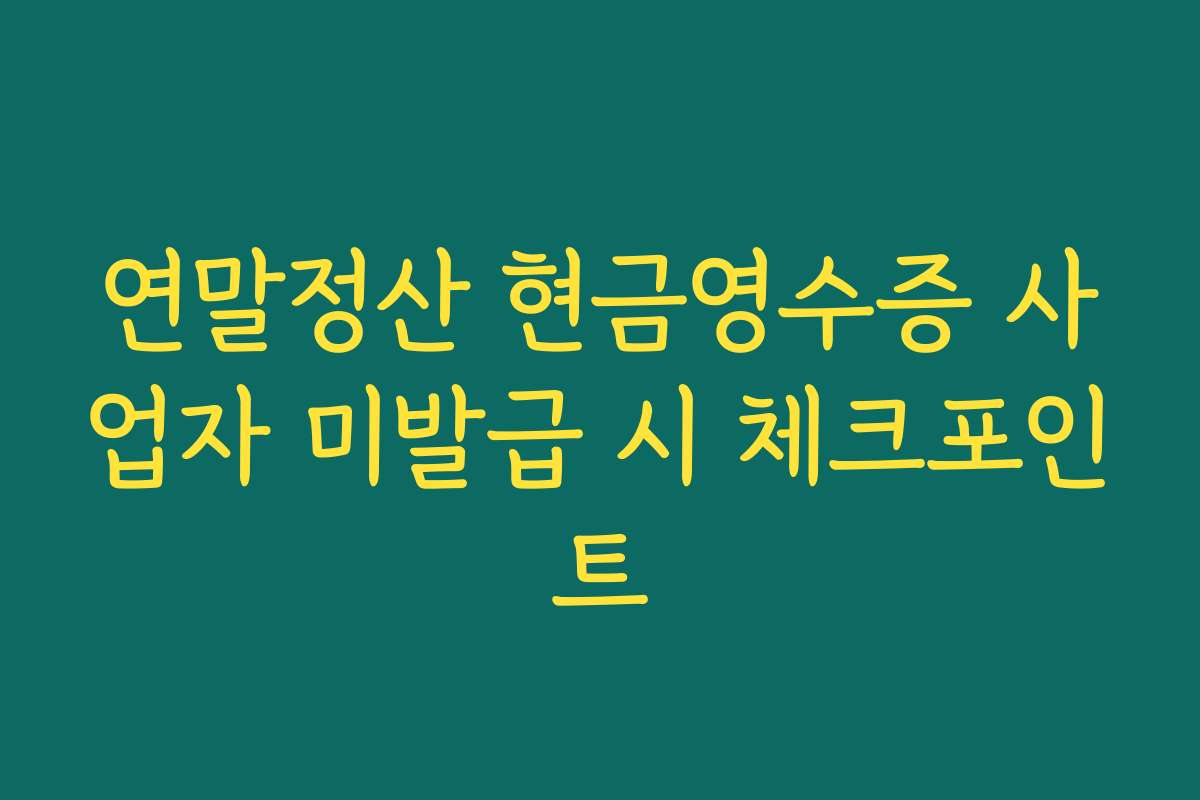 연말정산 현금영수증 사업자 미발급 시 체크포인트