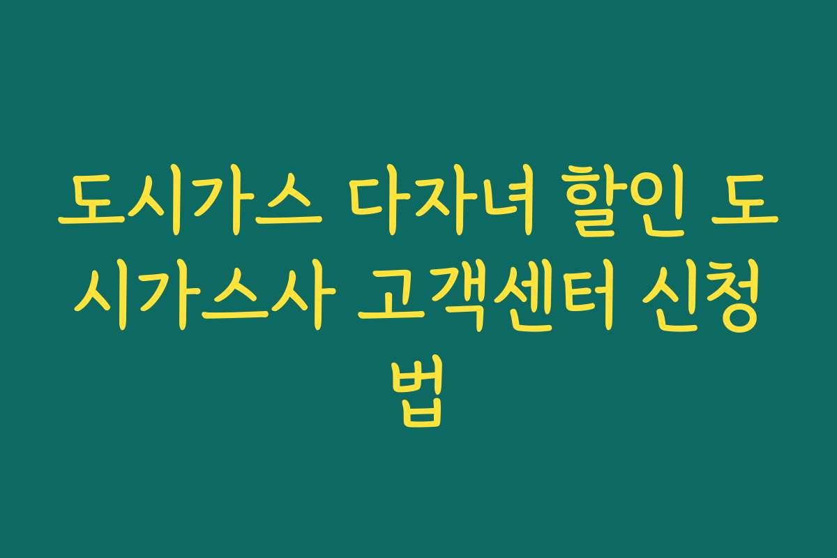 도시가스 다자녀 할인 도시가스사 고객센터 신청법