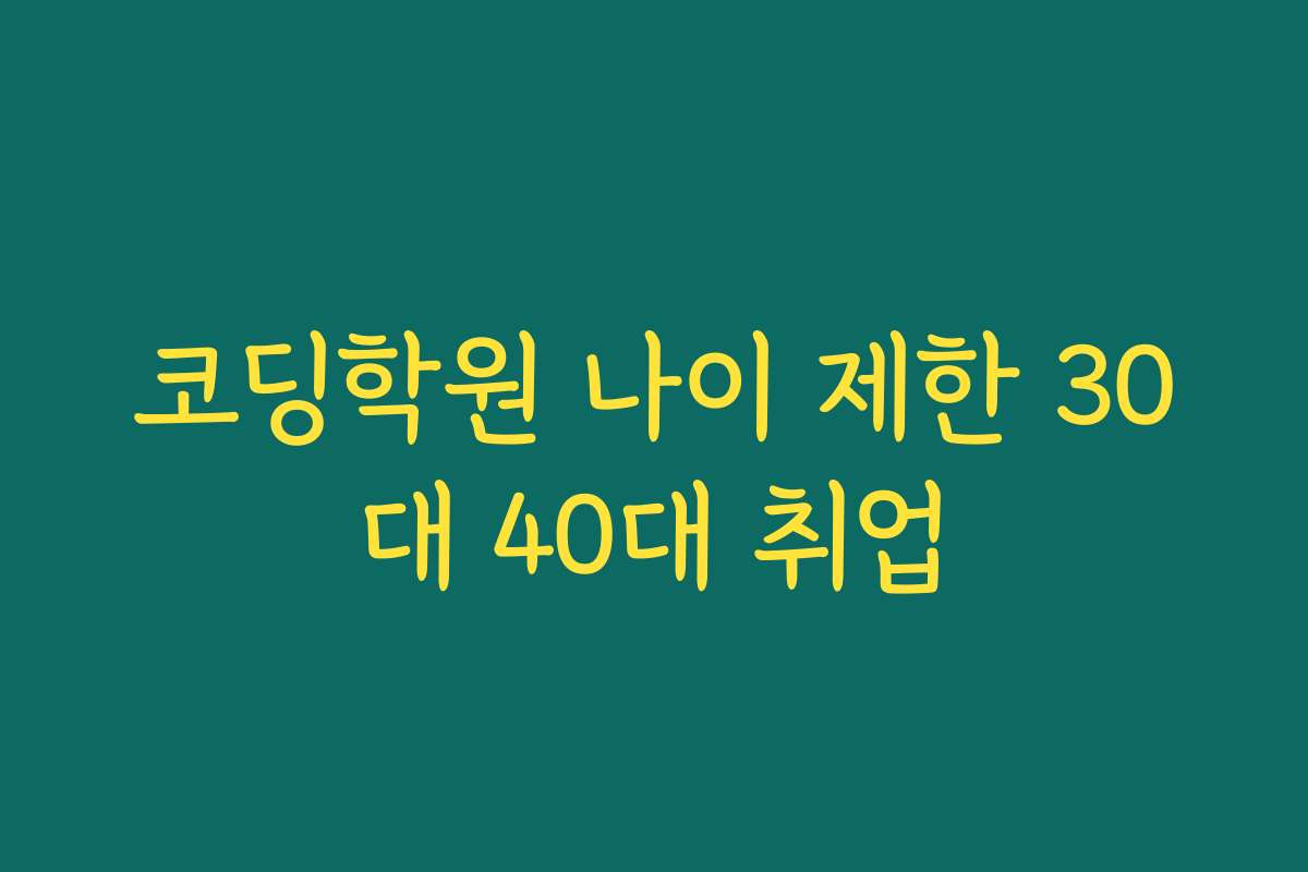 코딩학원 나이 제한 30대 40대 취업