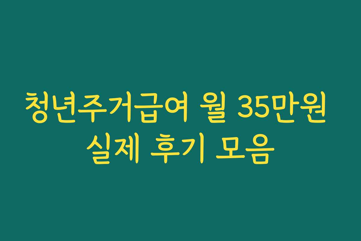 청년주거급여 월 35만원 실제 후기 모음