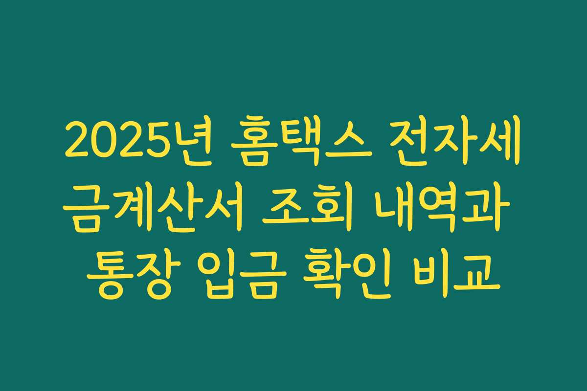 2025년 홈택스 전자세금계산서 조회 내역과 통장 입금 확인 비교