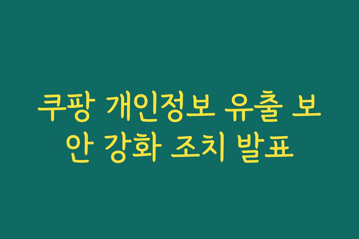 쿠팡 개인정보 유출 보안 강화 조치 발표