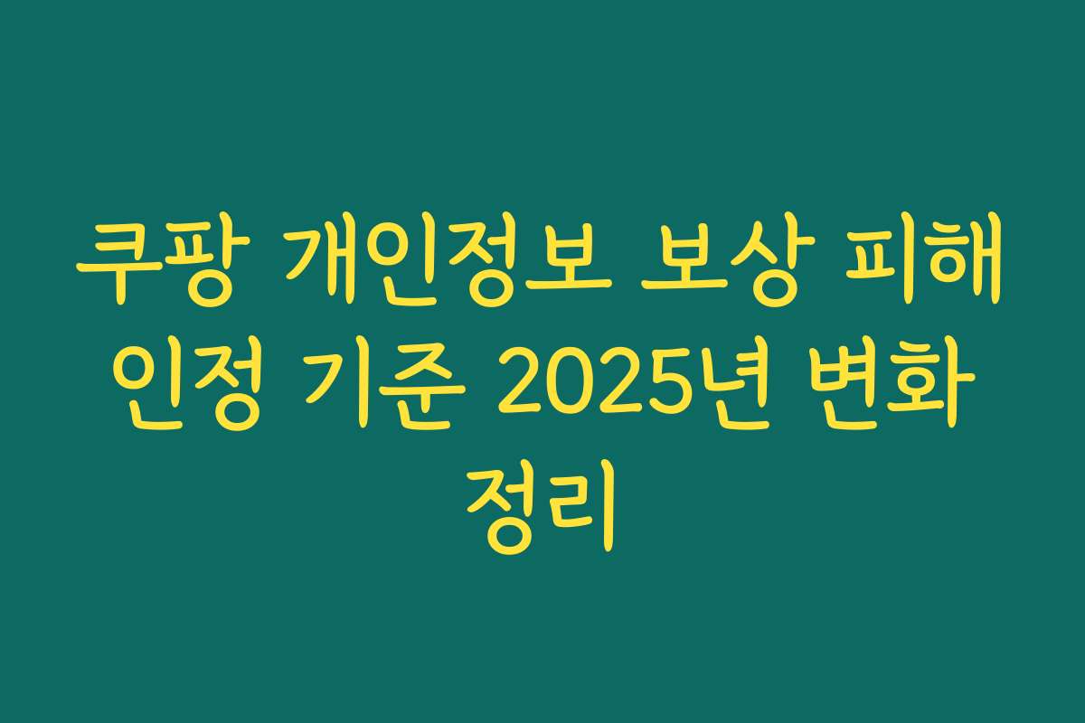 쿠팡 개인정보 보상 피해 인정 기준 2025년 변화 정리