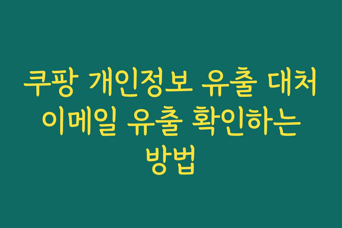 쿠팡 개인정보 유출 대처 이메일 유출 확인하는 방법