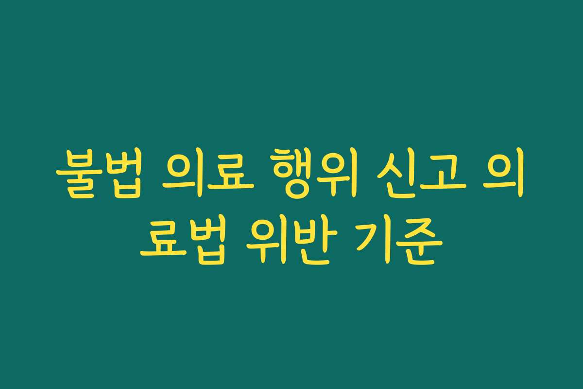 불법 의료 행위 신고 의료법 위반 기준
