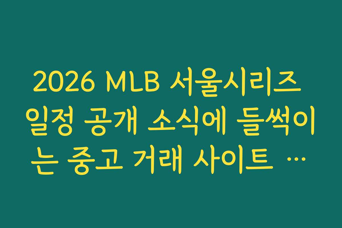 2026 MLB 서울시리즈 일정 공개 소식에 들썩이는 중고 거래 사이트 현황