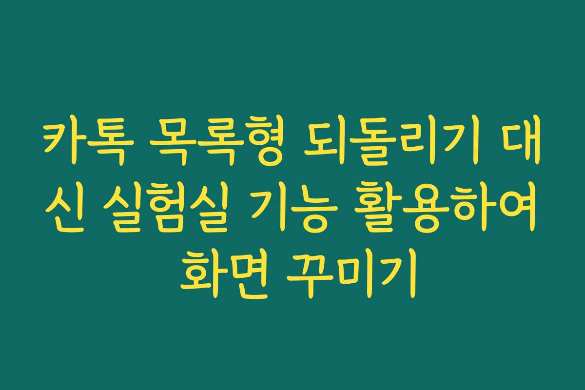 카톡 목록형 되돌리기 대신 실험실 기능 활용하여 화면 꾸미기