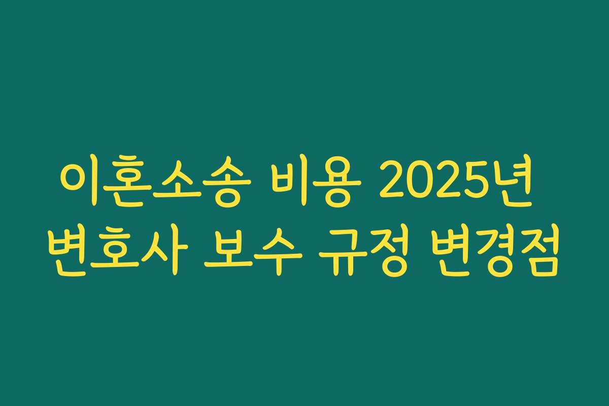 이혼소송 비용 2025년 변호사 보수 규정 변경점