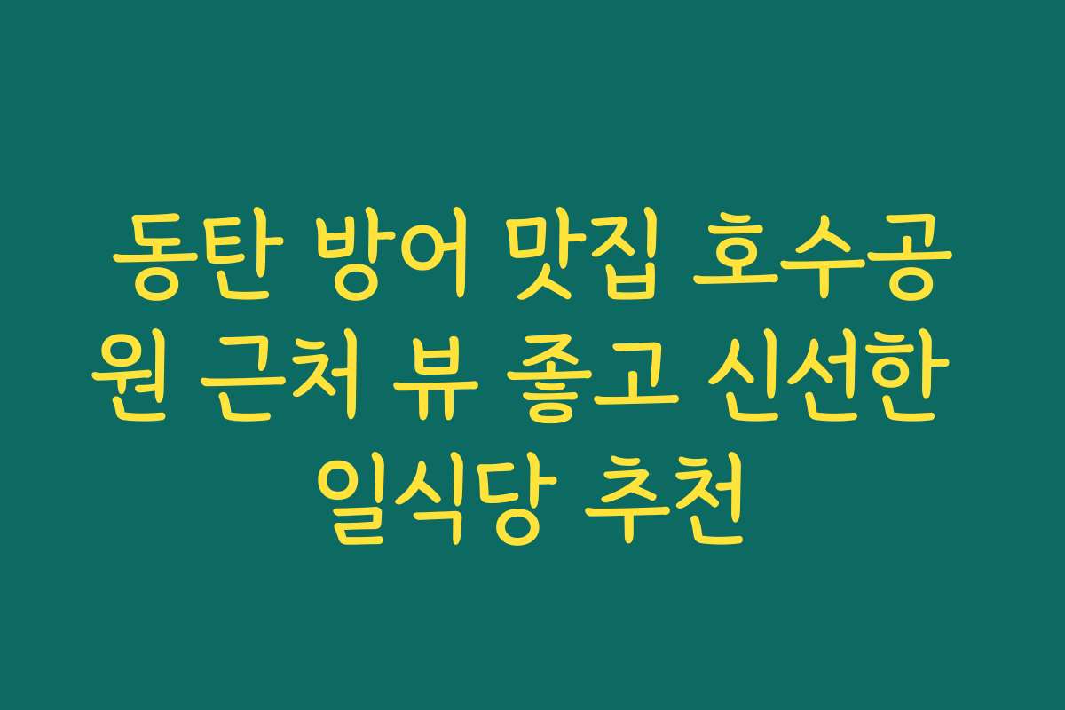 동탄 방어 맛집 호수공원 근처 뷰 좋고 신선한 일식당 추천