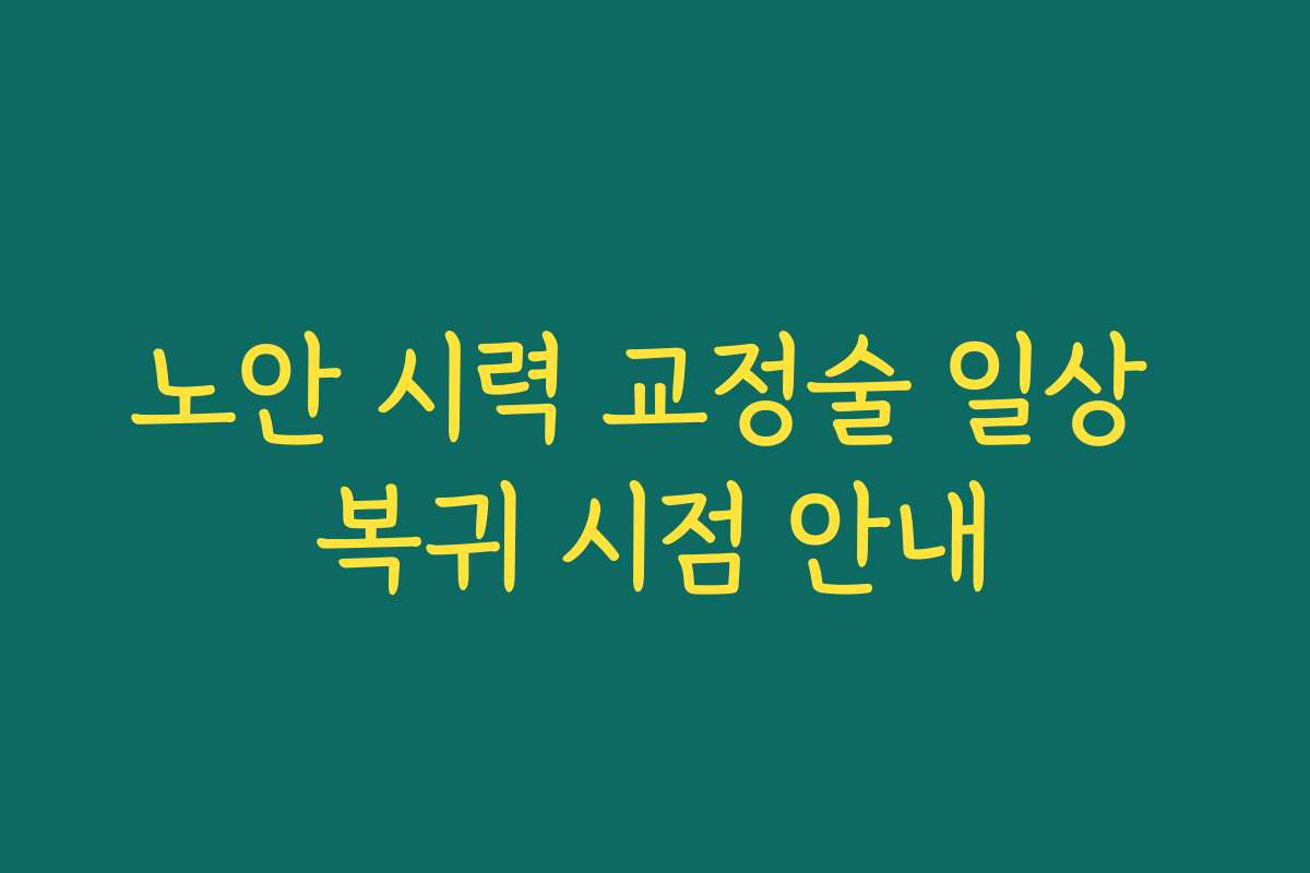 노안 시력 교정술 일상 복귀 시점 안내