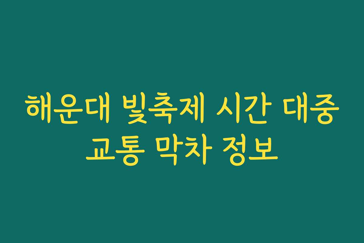 해운대 빛축제 시간 대중교통 막차 정보