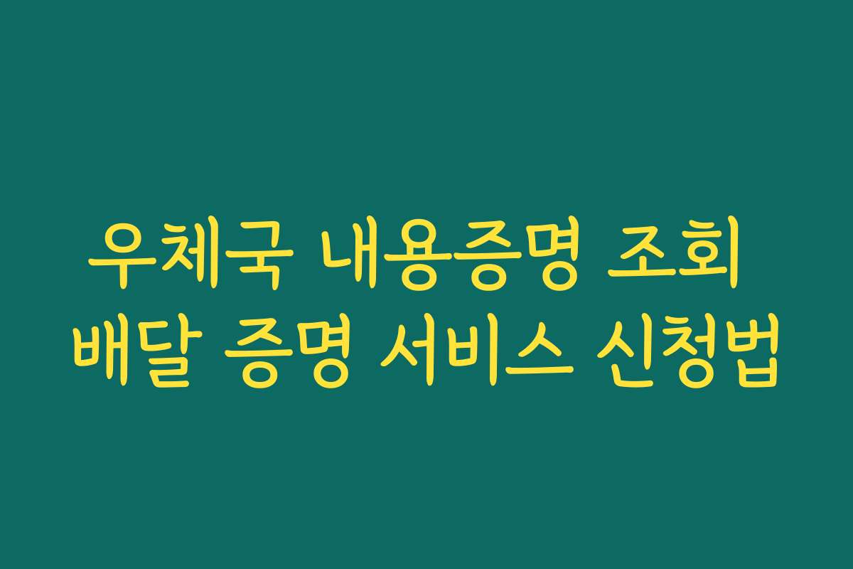 우체국 내용증명 조회 배달 증명 서비스 신청법