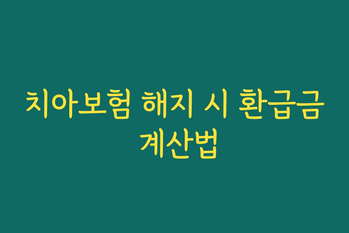 치아보험 해지 시 환급금 계산법