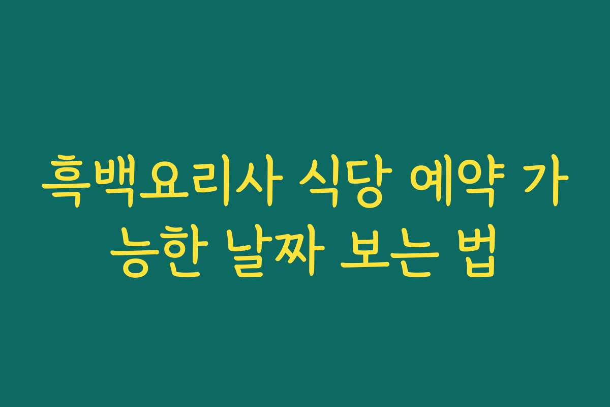 흑백요리사 식당 예약 가능한 날짜 보는 법