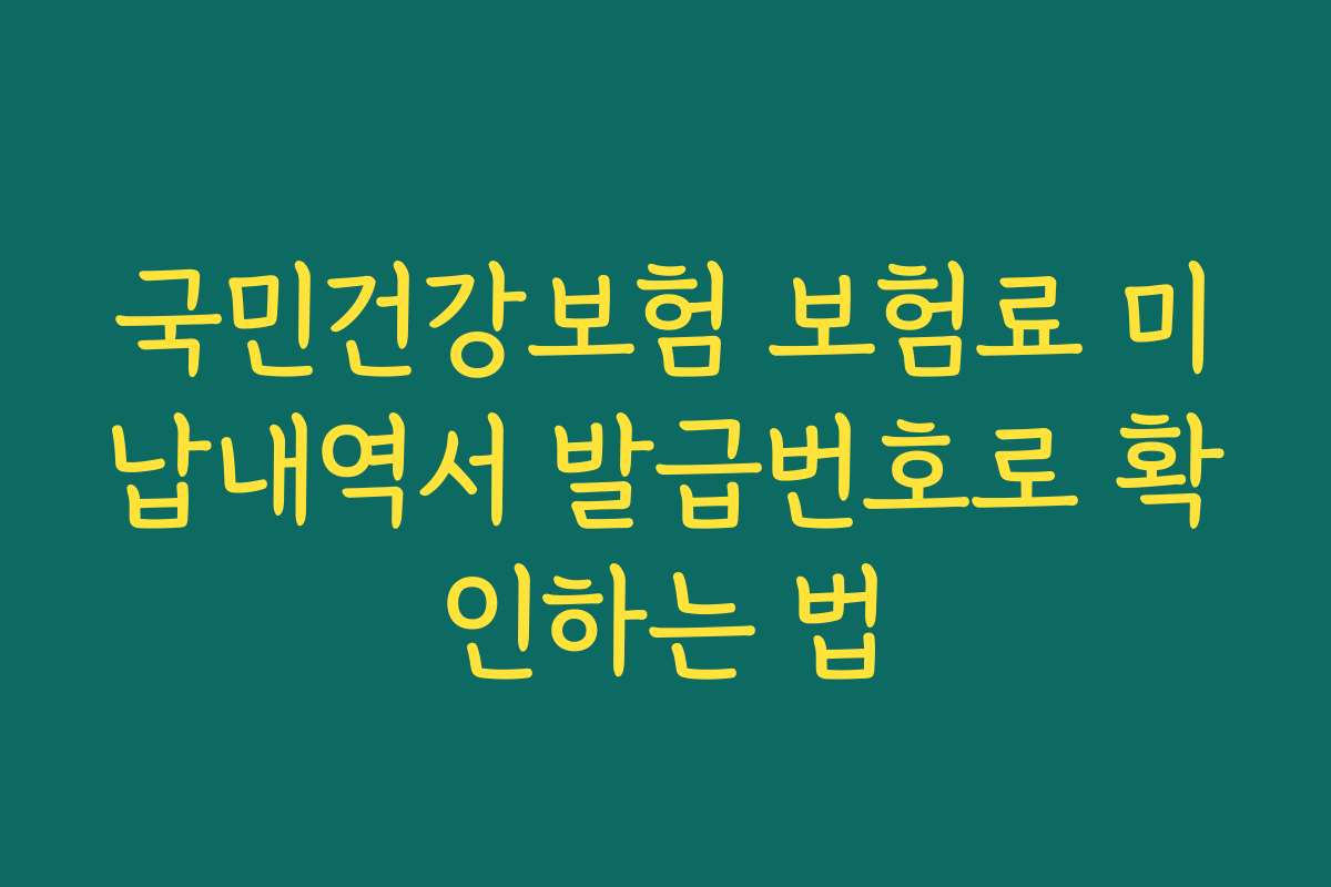 국민건강보험 보험료 미납내역서 발급번호로 확인하는 법