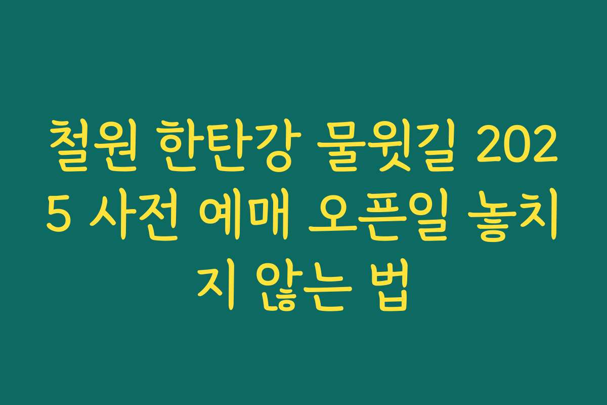 철원 한탄강 물윗길 2025 사전 예매 오픈일 놓치지 않는 법