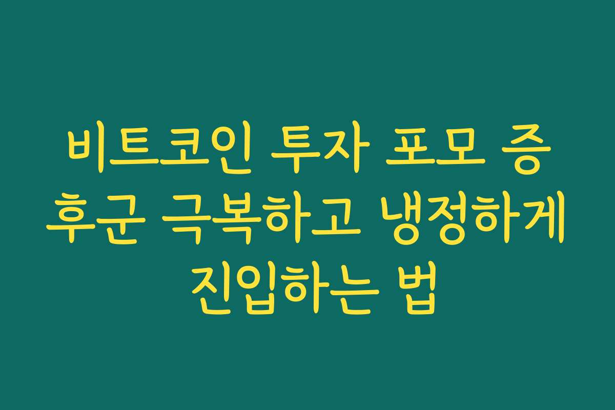 비트코인 투자 포모 증후군 극복하고 냉정하게 진입하는 법