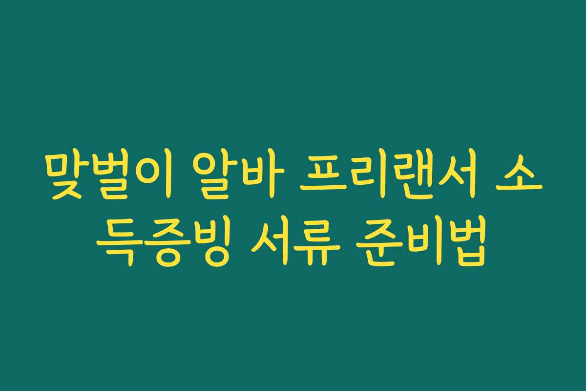 맞벌이 알바 프리랜서 소득증빙 서류 준비법