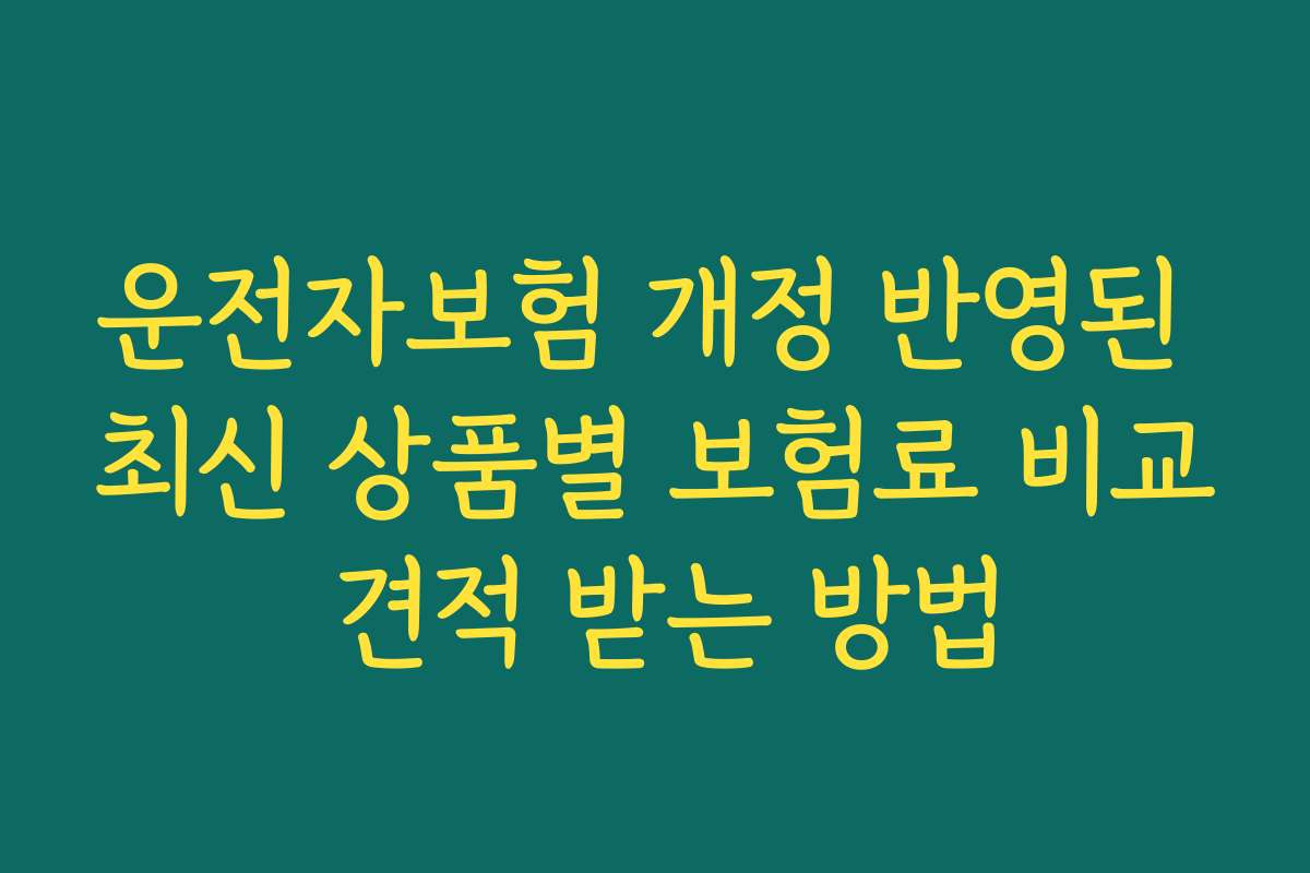 운전자보험 개정 반영된 최신 상품별 보험료 비교 견적 받는 방법
