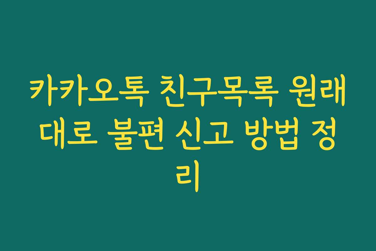 카카오톡 친구목록 원래대로 불편 신고 방법 정리