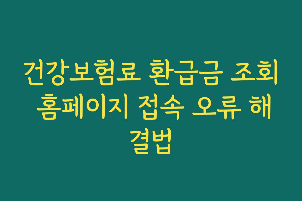 건강보험료 환급금 조회 홈페이지 접속 오류 해결법