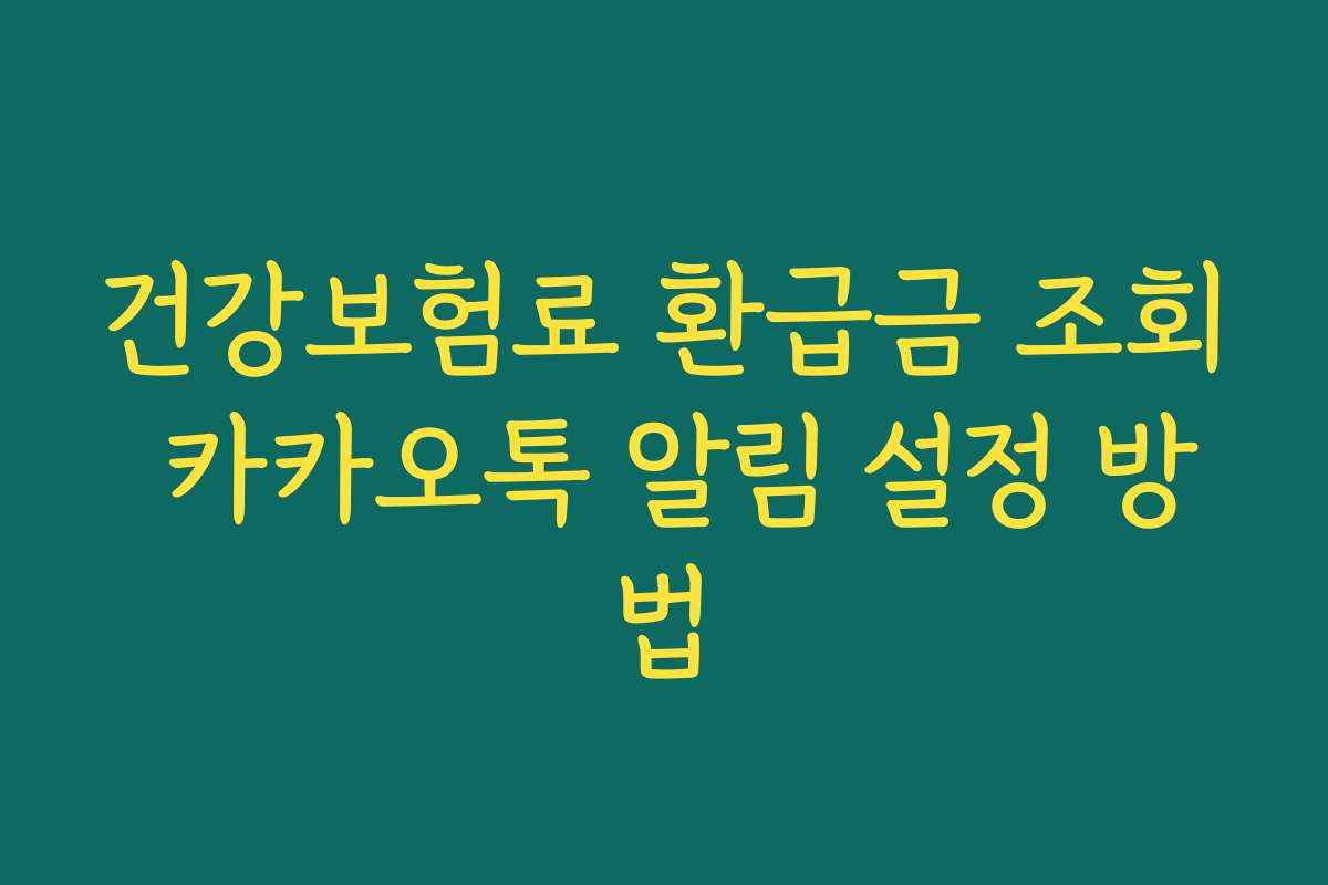 건강보험료 환급금 조회 카카오톡 알림 설정 방법