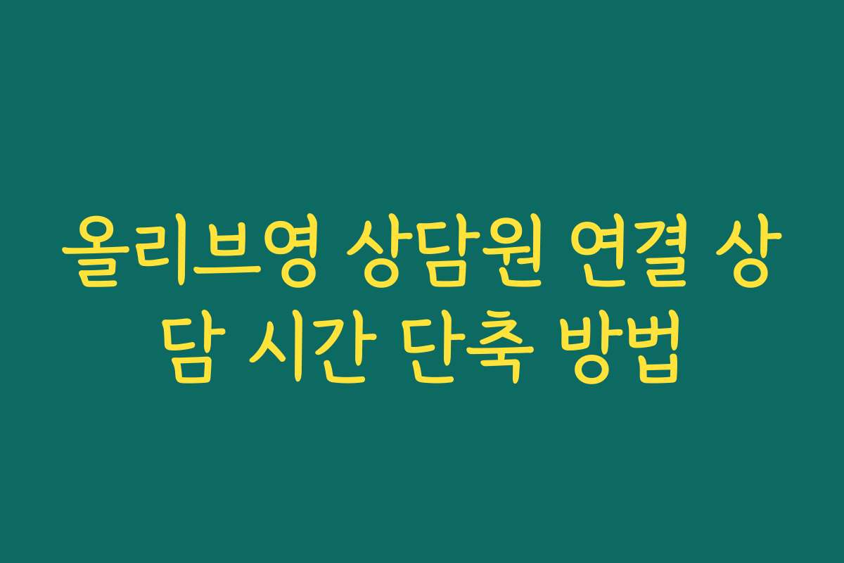 올리브영 상담원 연결 상담 시간 단축 방법