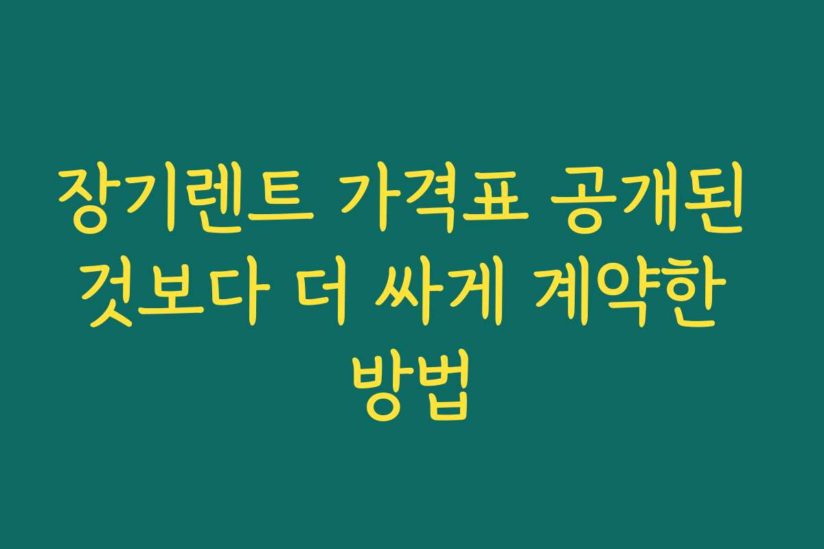 장기렌트 가격표 공개된 것보다 더 싸게 계약한 방법