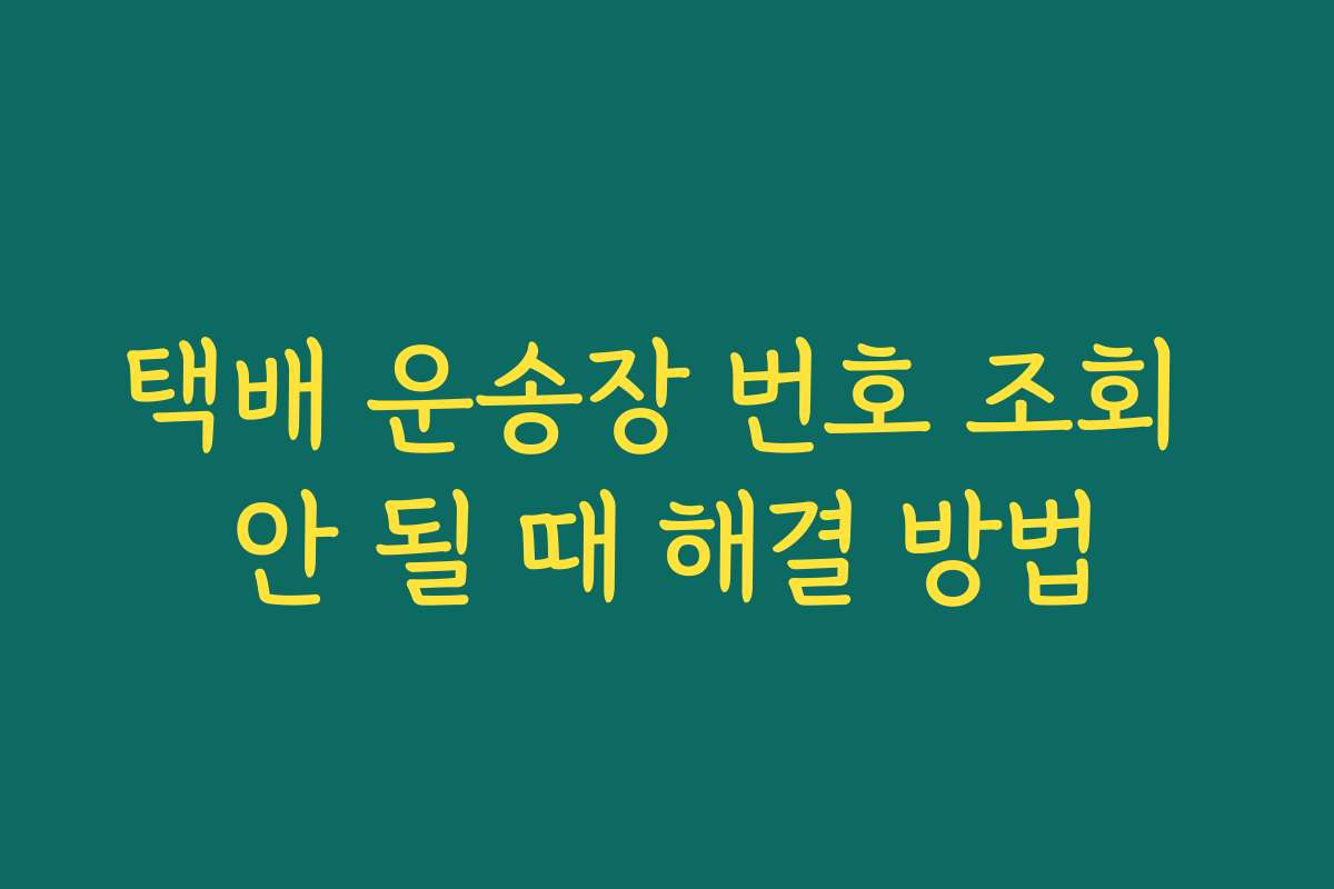 택배 운송장 번호 조회 안 될 때 해결 방법