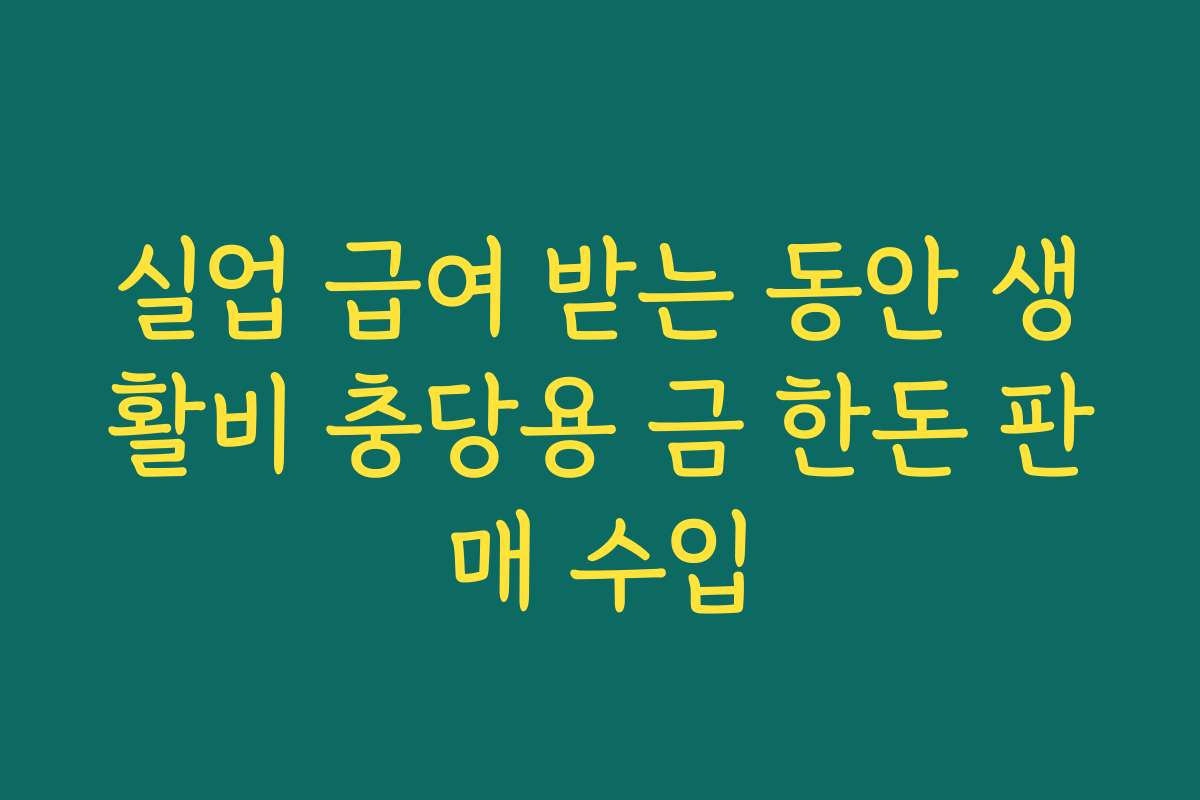 실업 급여 받는 동안 생활비 충당용 금 한돈 판매 수입