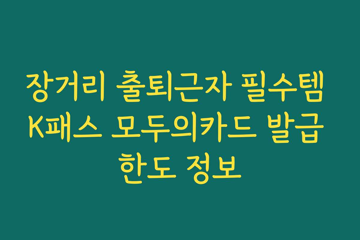 장거리 출퇴근자 필수템 K패스 모두의카드 발급 한도 정보