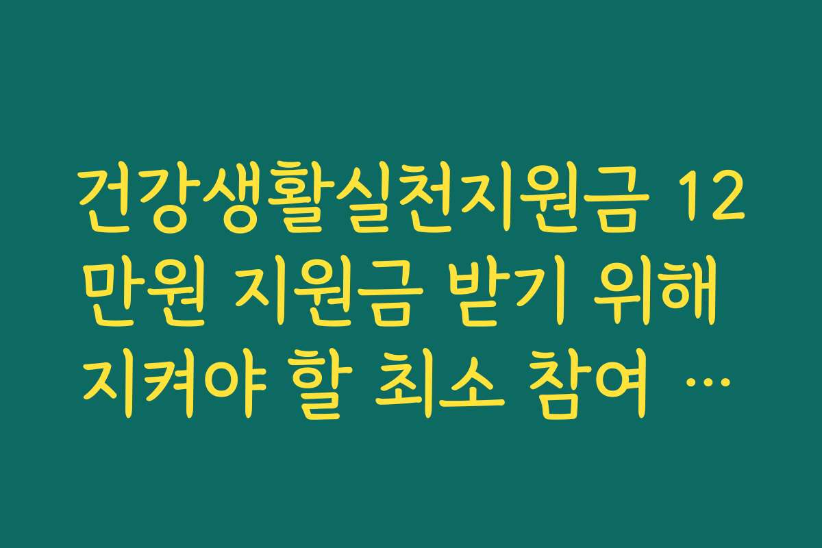 건강생활실천지원금 12만원 지원금 받기 위해 지켜야 할 최소 참여 기간 정보