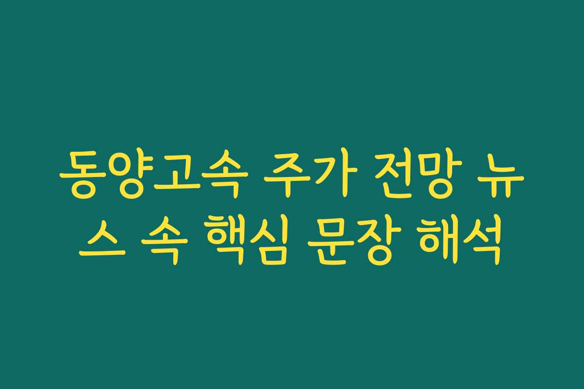 동양고속 주가 전망 뉴스 속 핵심 문장 해석