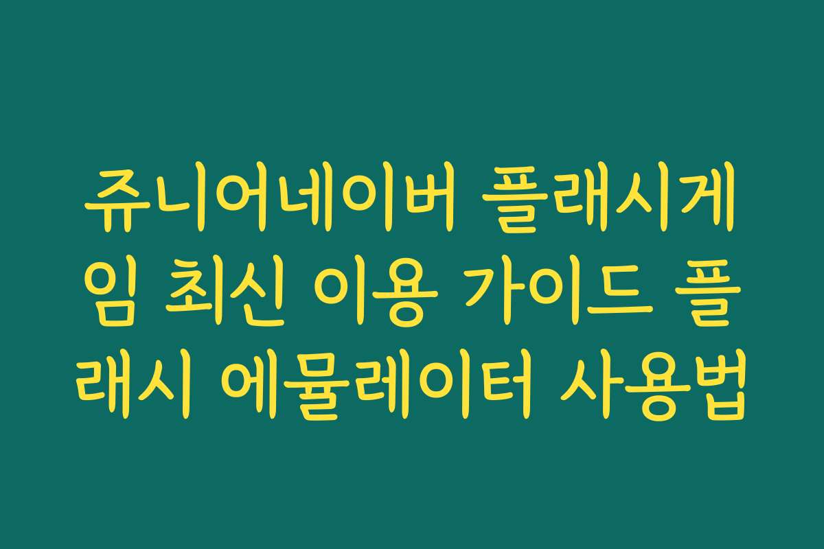 쥬니어네이버 플래시게임 최신 이용 가이드 플래시 에뮬레이터 사용법