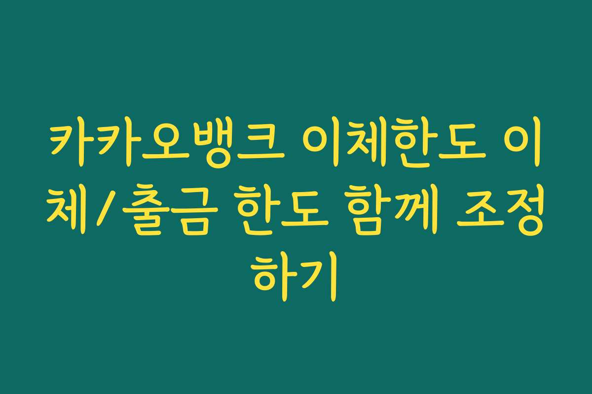 카카오뱅크 이체한도 이체/출금 한도 함께 조정하기
