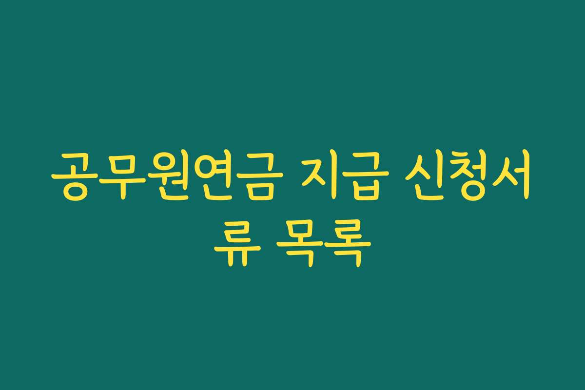 공무원연금 지급 신청서류 목록
